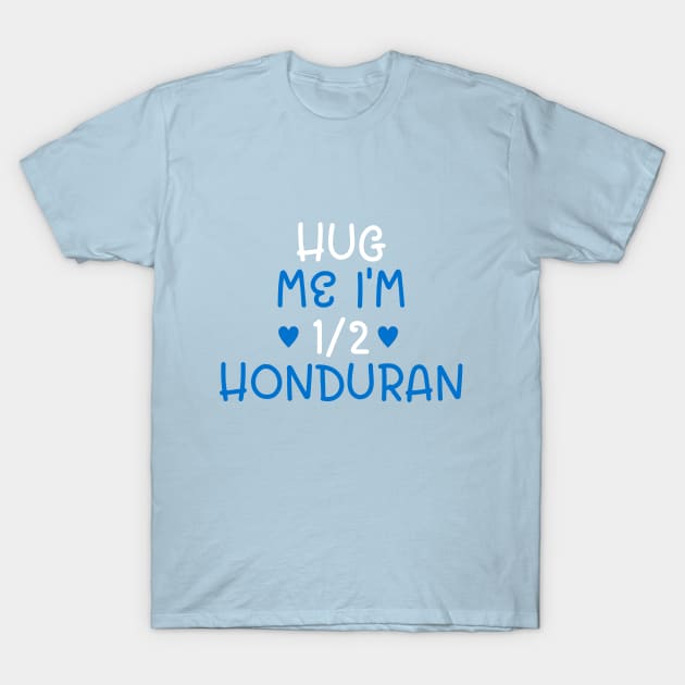 Hug Me I'm Half Honduran T-Shirt by cxtnd